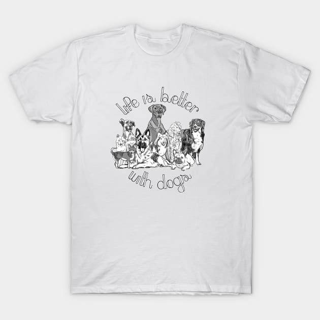 Life is Better with Dogs (2) T-Shirt by Kellylmandre